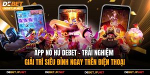 App Nổ Hũ Debet – Giải Trí Siêu Đỉnh Ngay Trên Điện Thoại