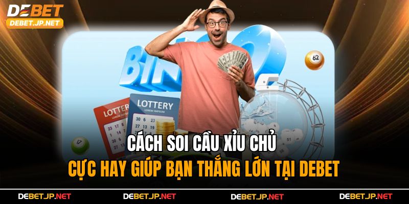 Cách Soi Cầu Xỉu Chủ Cực Hay Giúp Bạn Thắng Lớn Tại Debet