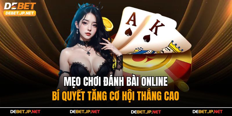 Mẹo Chơi Đánh Bài Online - Bí Quyết Tăng Cơ Hội Thắng Cao
